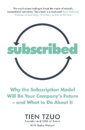 Subscribed: Why the Subscription Model Will Be Your Company's Future-and What to Do About It by Tien Tzuo