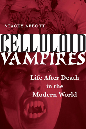 Celluloid Vampires: Life After Death in the Modern World by Stacey Abbott 9780292716964