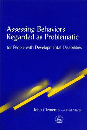 Assessing Behaviors Regarded as Problematic: For People with Developmental Disabilities by John Clements