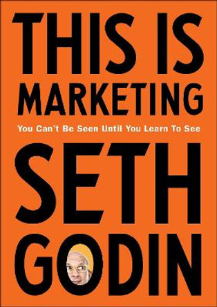 This is Marketing: You Can't Be Seen Until You Learn To See by Seth Godin