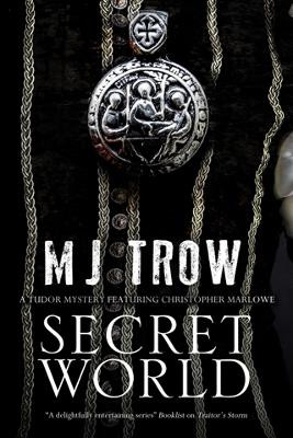 Secret World: A Tudor mystery featuring Christopher Marlowe by M. J. Trow