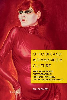Otto Dix and Weimar Media Culture: Time, Fashion and Photography in Portrait Paintings of the Neue Sachlichkeit by Anne Reimers