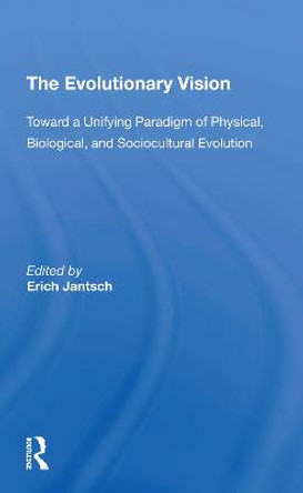 The Evolutionary Vision: Toward A Unifying Paradigm Of Physical, Biological And Sociocultural Evolution by Erich Jantsch