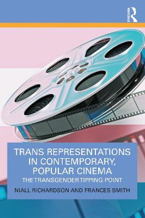 Trans Representation in Contemporary Popular Cinema: The Transgender Tipping Point by Niall Richardson