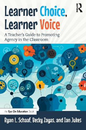 Learner Choice, Learner Voice: A Teacher's Guide to Promoting Agency in the Classroom by Ryan, L Schaaf