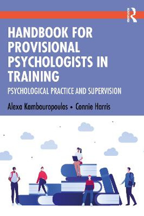 Handbook for Provisional Psychologists in Training: Psychological Practice and Supervision by Alexa Kambouropoulos