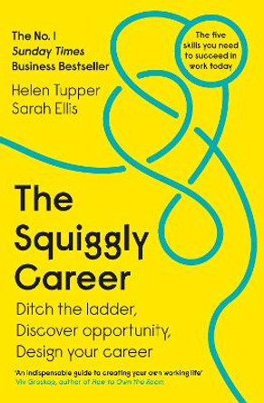 The Squiggly Career: The No.1 Sunday Times Business Bestseller - Ditch the Ladder, Discover Opportunity, Design Your Career by Helen Tupper