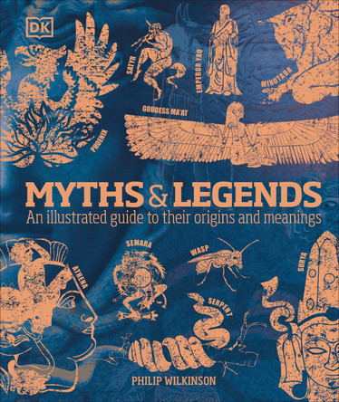 Myths & Legends: An illustrated guide to their origins and meanings by Philip Wilkinson