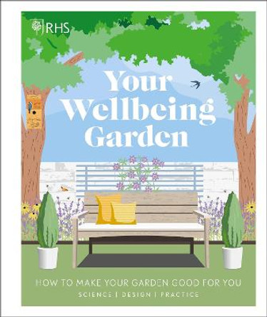 RHS Your Wellbeing Garden: How to Make Your Garden Good for You - Science, Design, Practice by Royal Horticultural Society