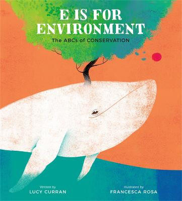 E Is for Environment: The ABCs of Conservation by Lucy Curran