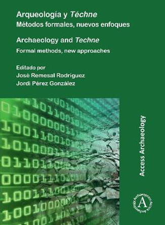 Arqueologia y Techne: Metodos formales, nuevos enfoques: Archaeology and Techne: Formal methods, new approaches by Jose Remesal Rodriguez