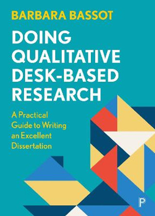 Doing Qualitative Desk-based Research: A Practical Guide to Writing an Excellent Dissertation by Barbara Bassot
