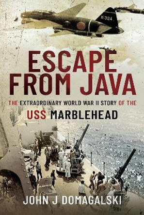 Escape from Java: The Extraordinary World War II Story of the USS Marblehead by Domagalski, John J