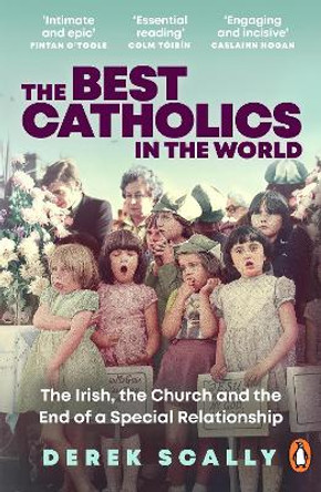 The Best Catholics in the World: The Irish, the Church and the End of a Special Relationship by Derek Scally
