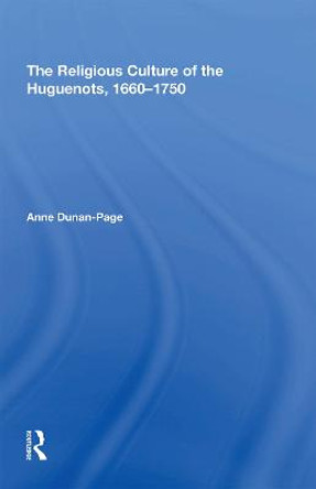 The Religious Culture of the Huguenots, 1660-1750 by Anne Dunan-Page