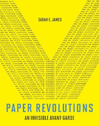 Paper Revolutions: An Invisible Avant-Garde by Sarah E. James