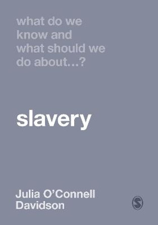 What Do We Know and What Should We Do About Slavery? by Julia O'Connell Davidson