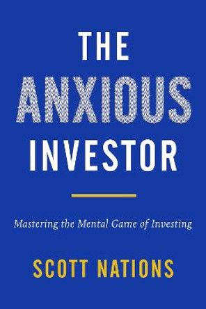 The Anxious Investor: Mastering the Mental Game of Investing by Scott Nations
