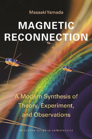 Magnetic Reconnection: A Modern Synthesis of Theory, Experiment, and Observations by Masaaki Yamada