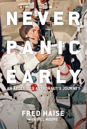 Never Panic Early: An Apollo 13 Astronaut's Journey by Fred Haise