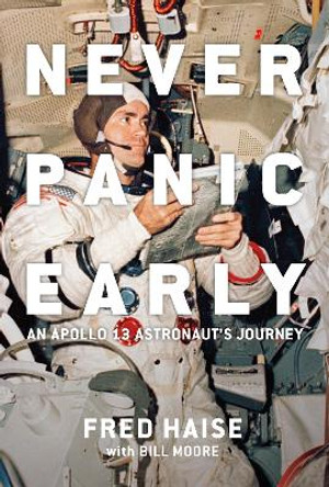 Never Panic Early: An Apollo 13 Astronaut's Journey by Fred Haise