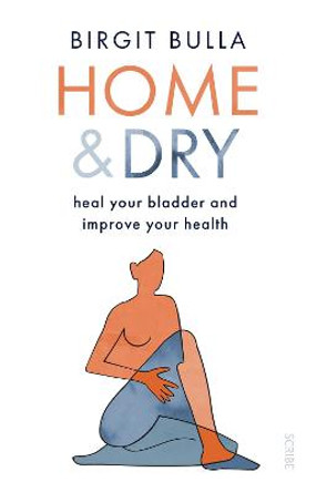 Home and Dry: heal your bladder and improve your health by Birgit Bulla