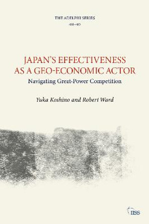 Japan's Effectiveness as a Geo-Economic Actor: Navigating Great-Power Competition by Yuka Koshino