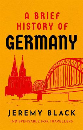 A Brief History of Germany: Indispensable for Travellers by Jeremy Black