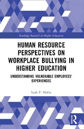 Human Resource Perspectives on Workplace Bullying in Higher Education: Understanding Vulnerable Employees' Experiences by Leah P. Hollis