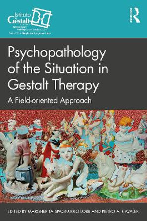 Psychopathology of the Situation in Gestalt Therapy: A Field-oriented Approach by Margherita Lobb