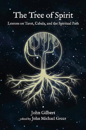 The Tree of Spirit: Lessons on Tarot, Cabala, and the Spiritual Path by John Gilbert