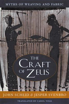 The Craft of Zeus: Myths of Weaving and Fabric by John Scheid 9780674005785