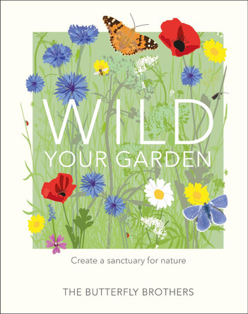 Wild Your Garden: Create a sanctuary for nature by Jim and Joel Ashton