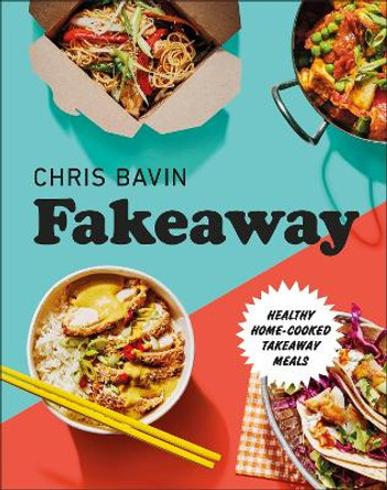 Fakeaway: Healthy Home-cooked Takeaway Meals by Chris Bavin
