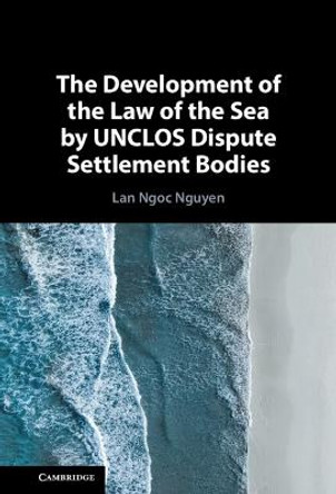 The Development of the Law of the Sea by UNCLOS Dispute Settlement Bodies by Lan Ngoc Nguyen