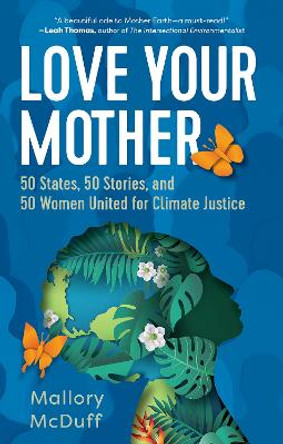 Love Your Mother: 50 States, 50 Stories, and 50 Women United for Climate Justice by Mallory McDuff