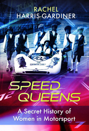 Speed Queens: A Secret History of Women in Motorsport by Rachel Harris-Gardiner