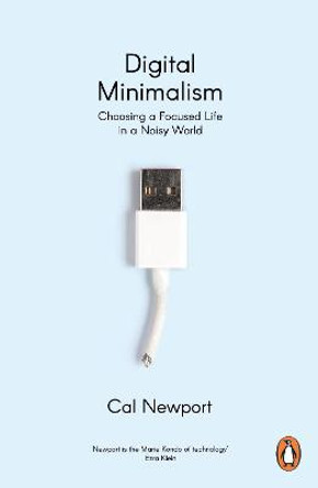 Digital Minimalism: On Living Better with Less Technology by Cal Newport