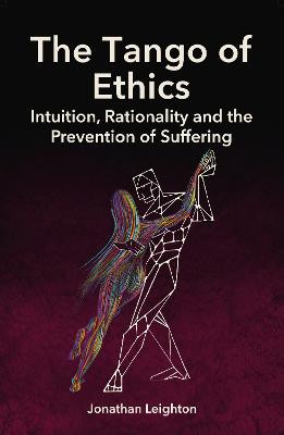 The Tango of Ethics: Intuition, Rationality and the Prevention of Suffering by Jonathan Leighton