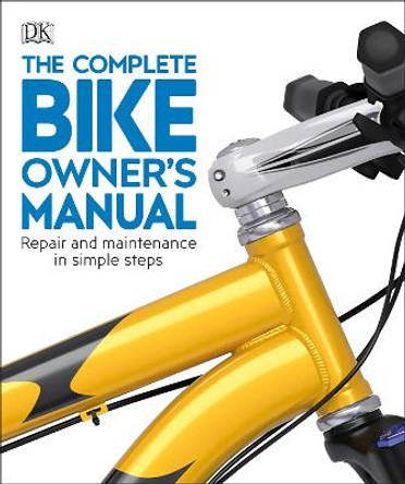 The Complete Bike Owner's Manual: Repair and Maintenance in Simple Steps by DK