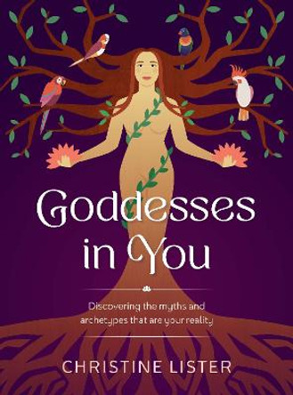 Goddesses In You: Discovering the myths and archetypes that are your reality by Christine Lister