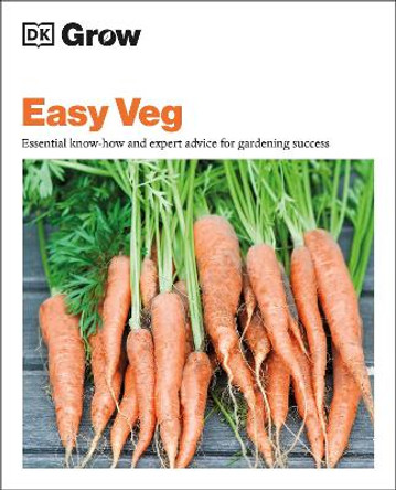 Grow Easy Veg: Essential know-how and expert advice for gardening success by DK
