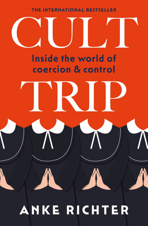 Cult Trip: Inside the World of Coercion and Control by Anke Richter