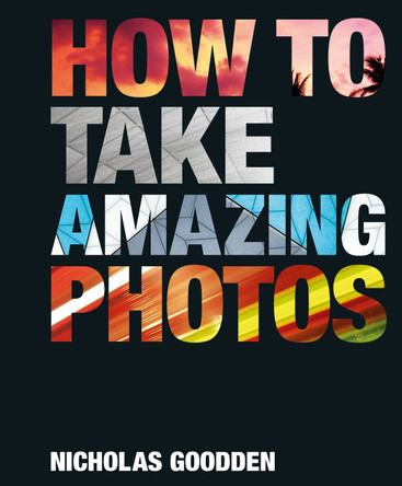 How To Take Amazing Photos by Nicholas Goodden