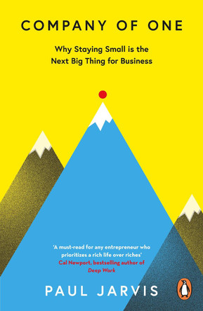 Company of One: Why Staying Small is the Next Big Thing for Business by Paul Jarvis