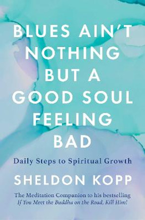 Blues Ain't Nothing But a Good Soul Feeling Bad: Daily Steps to Spiritual Growth by Sheldon Kopp