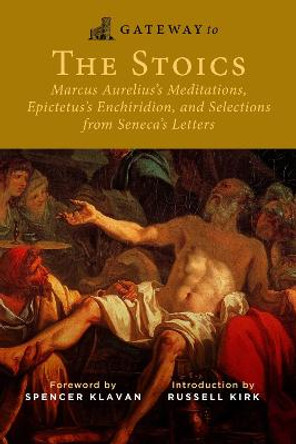 Gateway to the Stoics: Marcus Aurelius's Meditations, Epictetus's Enchiridion, and Selections from Seneca's Letters by Marcus Aurelius