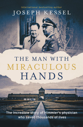 The Man with Miraculous Hands: The Incredible Story of Himmler’s Physician Who Saved Thousands of Lives by Joseph Kessel