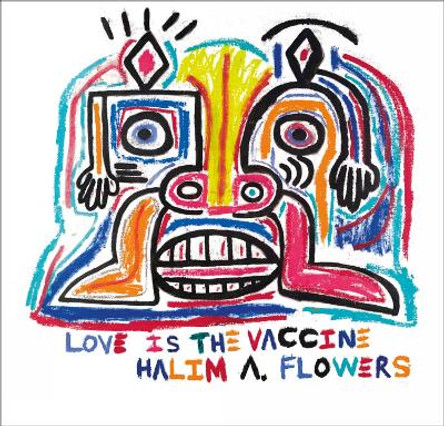 Halim A. Flowers: Love is the Vaccine by Ted Vassilev