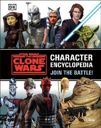 Star Wars The Clone Wars Character Encyclopedia: Join the battle! by Jason Fry